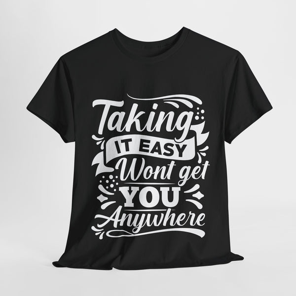 Taking It Easy Won't Take You Anywhere Tee